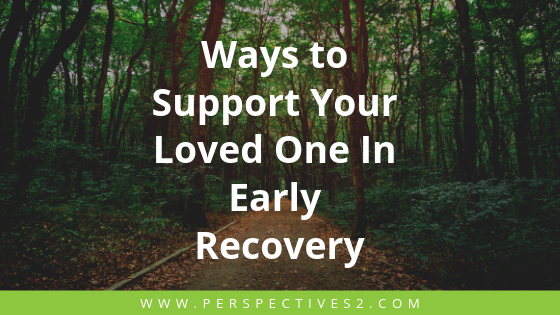 Ways to support your loved one in early recovery